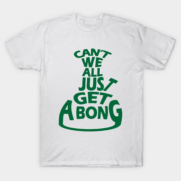 Can't We All Just Get A Bong T-Shirt by Illustrious Graphics 